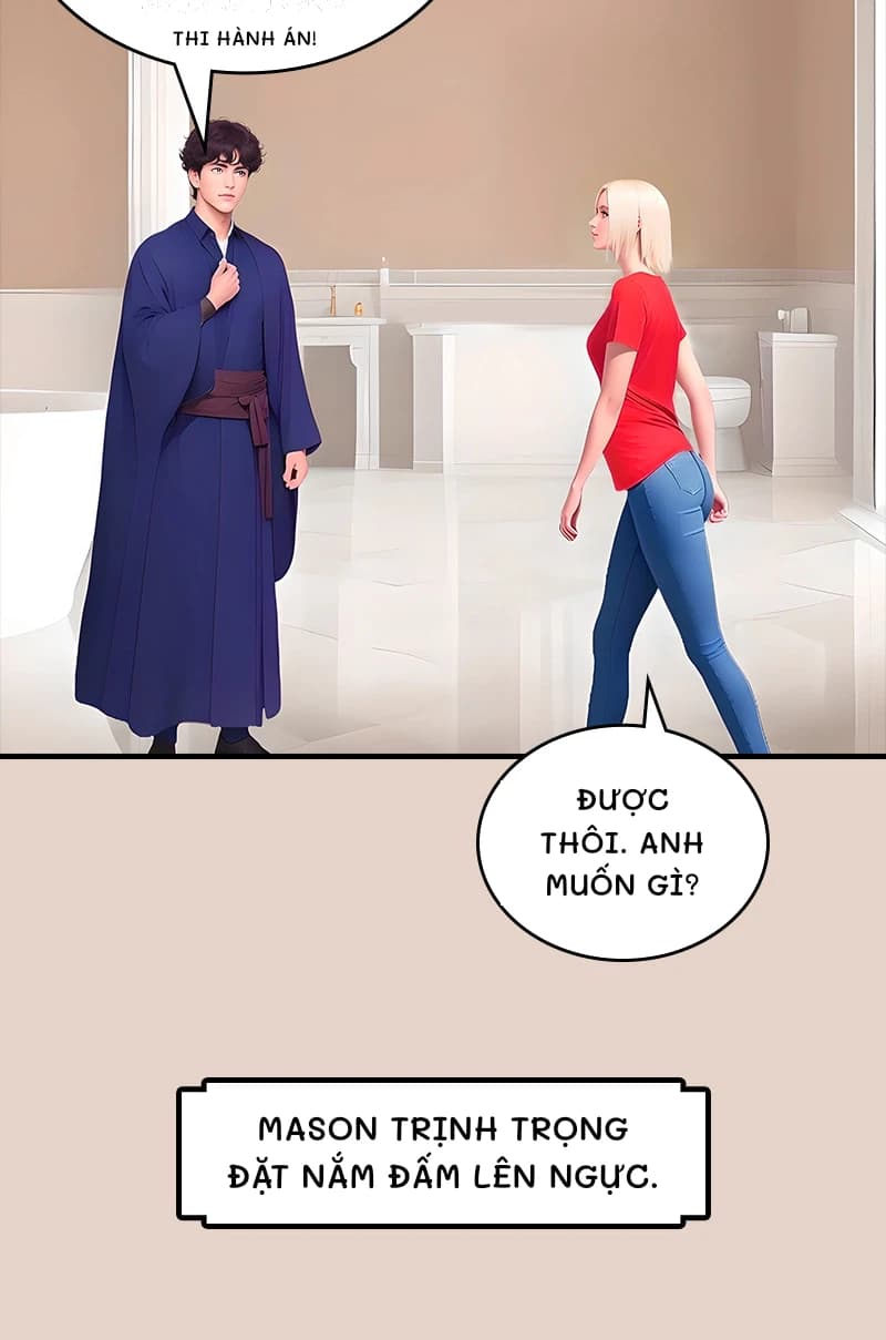 Thi hành án!
Được thôi. Anh muốn gì?
Mason trịnh trọng đặt nắm đấm lên ngực.