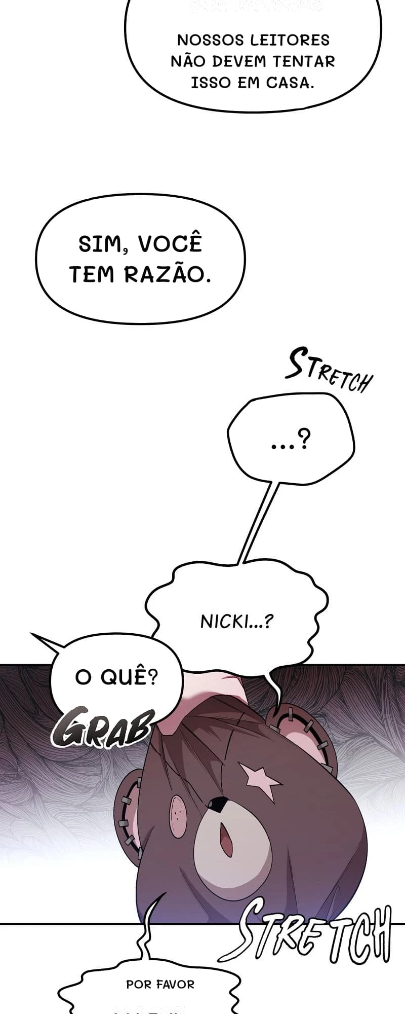 Nossos leitores não devem tentar isso em casa.
Sim, você tem razão.
...?
O quê?
Por favor