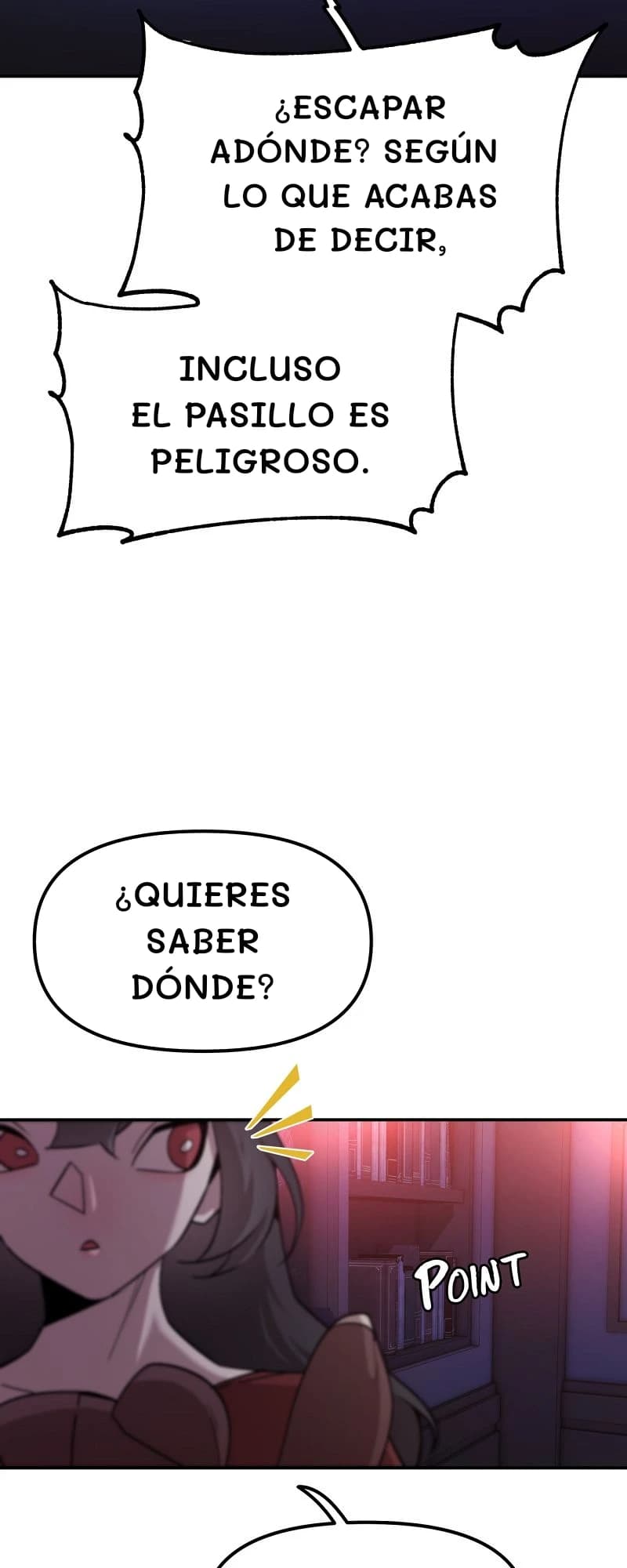 ¿Escapar adónde? Según lo que acabas de decir,
incluso el pasillo es peligroso.
¿Quieres saber dónde?