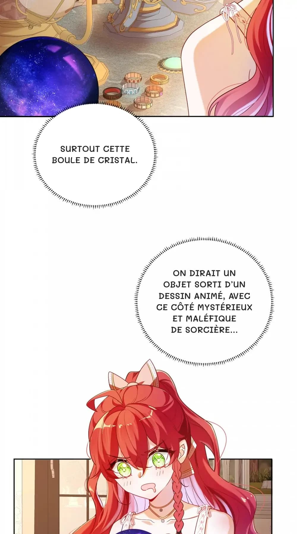 Surtout cette boule de cristal.
On dirait un objet sorti d’un dessin animé, avec ce côté mystérieux et maléfique de sorcière…
