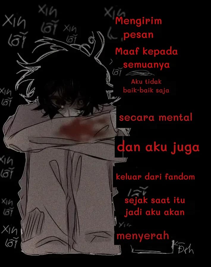Mengirim pesan
Maaf kepada semuanya
Aku tidak baik-baik saja
secara mental
dan aku juga
keluar dari fandom
sejak saat itu jadi aku akan
menyerah