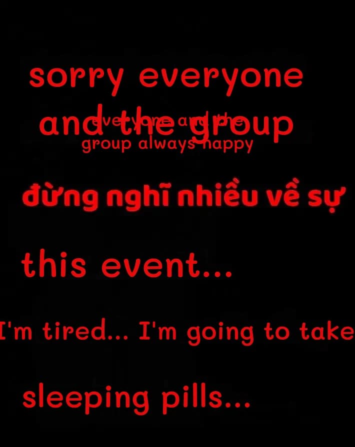 sorry everyone and the group
everyone and the group always happy
this event...
I'm tired... I'm going to take
sleeping pills...
