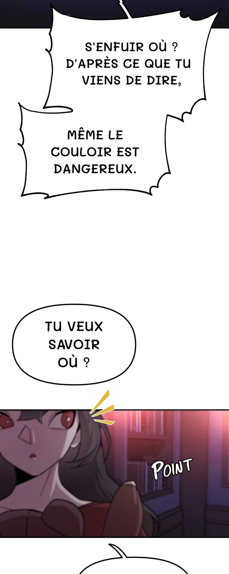 S'enfuir où ? D'après ce que tu viens de dire,
même le couloir est dangereux.
Tu veux savoir où ?