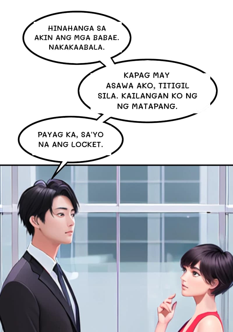 HINAHANGA SA AKIN ANG MGA BABAE. NAKAKAABALA.
KAPAG MAY ASAWA AKO, TITIGIL SILA. KAILANGAN KO NG NG MATAPANG.
PAYAG KA, SA'YO NA ANG LOCKET.