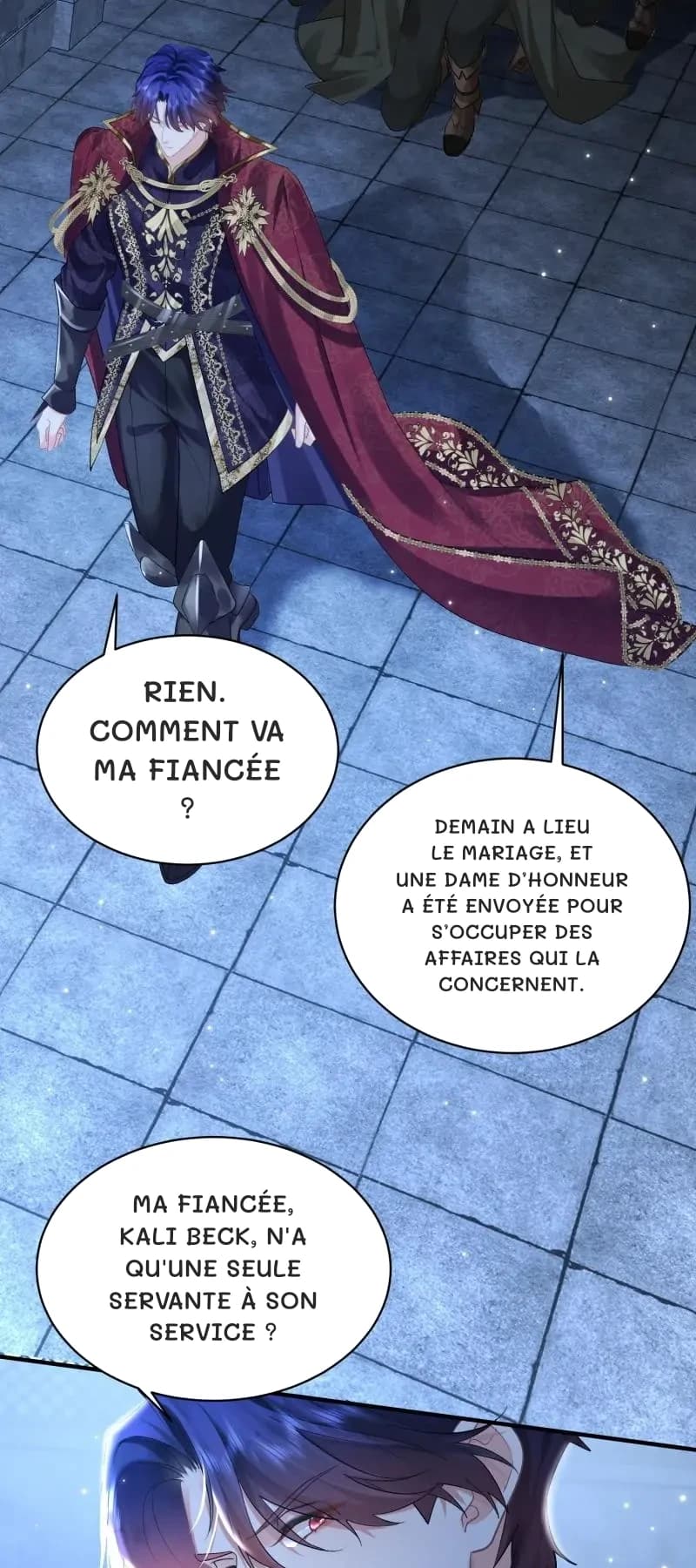 Rien. Comment va ma fiancée ?
Demain a lieu le mariage, et une dame d’honneur a été envoyée pour s’occuper des affaires qui la concernent.
Ma fiancée, Kali Beck, n'a qu'une seule servante à son service ?