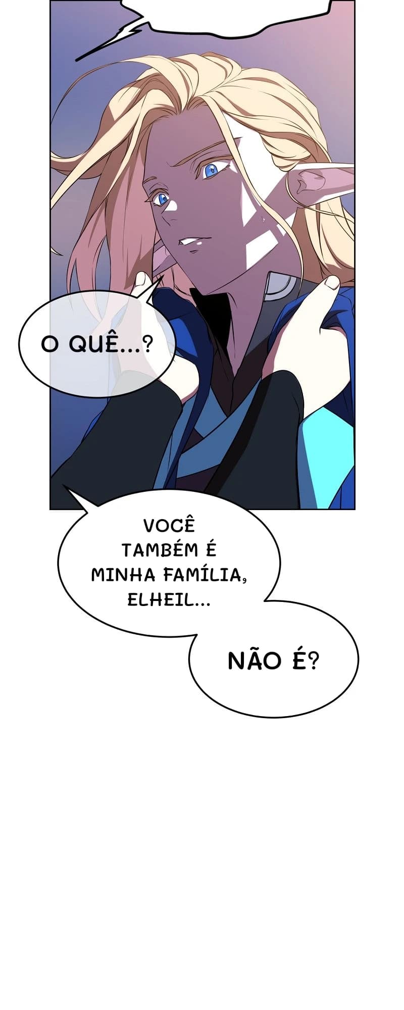 O quê...?
Você também é minha família, Elheil...
Não é?