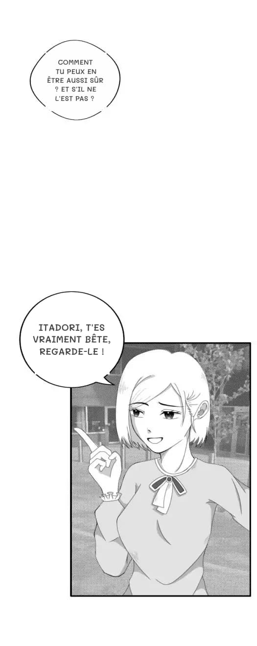 Comment tu peux en être aussi sûr ? Et s'il ne l'est pas ?
Itadori, t'es vraiment bête, regarde-le !