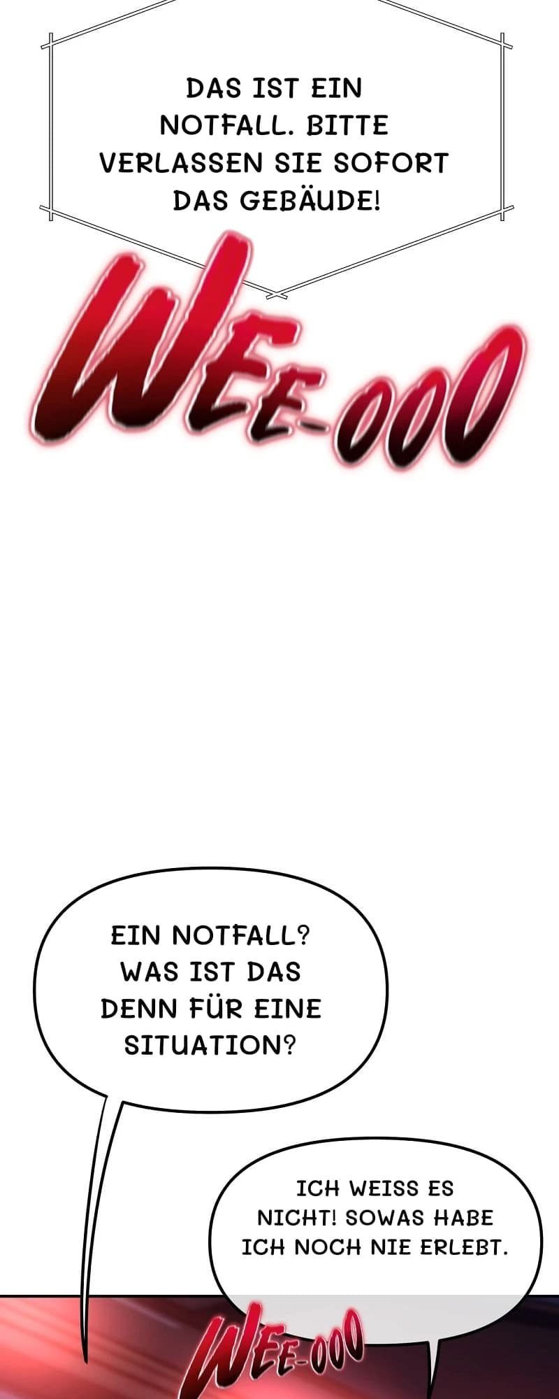 Das ist ein Notfall. Bitte verlassen Sie sofort das Gebäude!
Ein Notfall? Was ist das denn für eine Situation?
Ich weiß es nicht! Sowas habe ich noch nie erlebt.