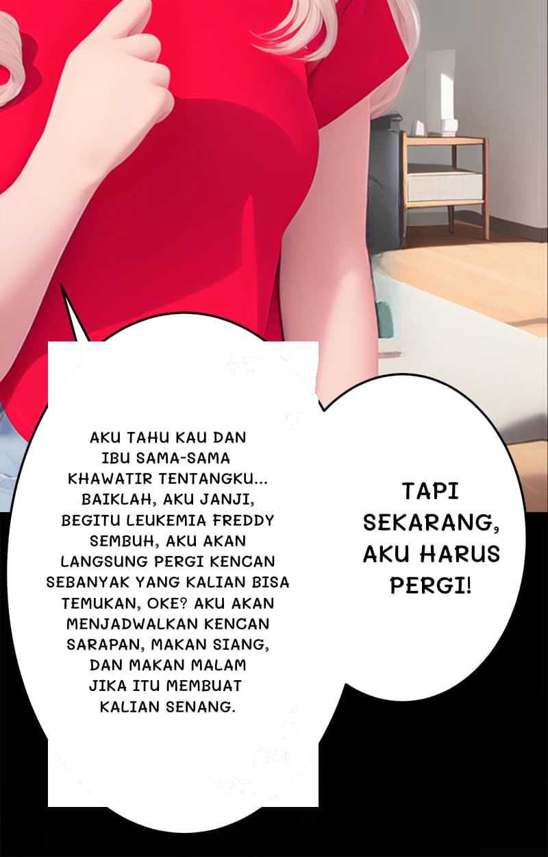 Aku tahu kau dan ibu sama-sama khawatir tentangku... Baiklah, aku janji, begitu leukemia Freddy sembuh, aku akan langsung pergi kencan sebanyak yang kalian bisa temukan, oke? Aku akan menjadwalkan kencan sarapan, makan siang, dan makan malam jika itu membuat kalian senang.
Tapi sekarang, aku harus pergi!