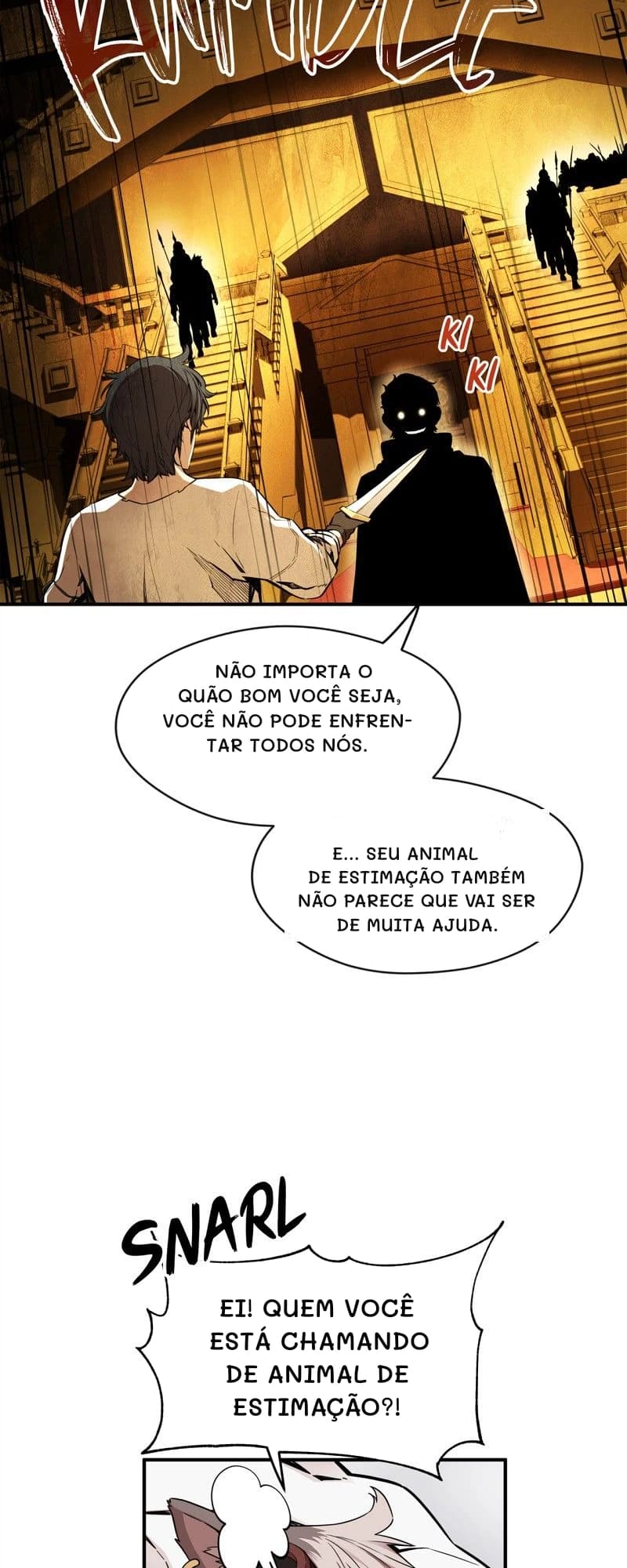 Não importa o quão bom você seja, você não pode enfrentar todos nós.
E... Seu animal de estimação também não parece que vai ser de muita ajuda.
Ei! Quem você está chamando de animal de estimação?!