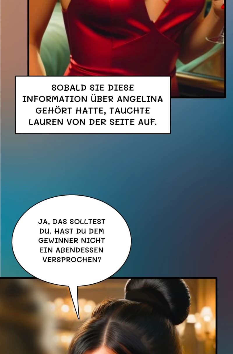 Sobald sie diese Information über Angelina gehört hatte, tauchte Lauren von der Seite auf.
Ja, das solltest du. Hast du dem Gewinner nicht ein Abendessen versprochen?