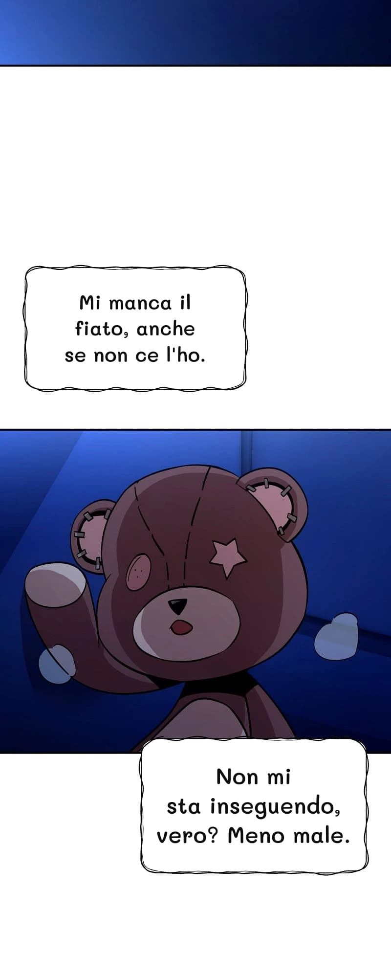 Mi manca il fiato, anche se non ce l'ho.
Non mi sta inseguendo, vero? Meno male.