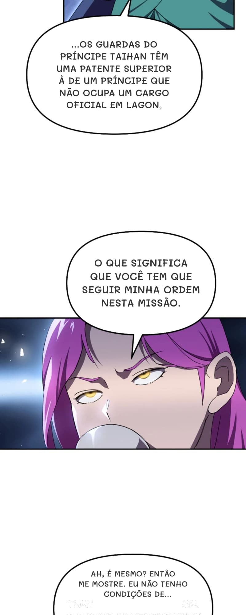 ...os guardas do príncipe Taihan têm uma patente superior à de um príncipe que não ocupa um cargo oficial em Lagon,
o que significa que você tem que seguir minha ordem nesta missão.
Ah, é mesmo? Então me mostre. Eu não tenho condições de...