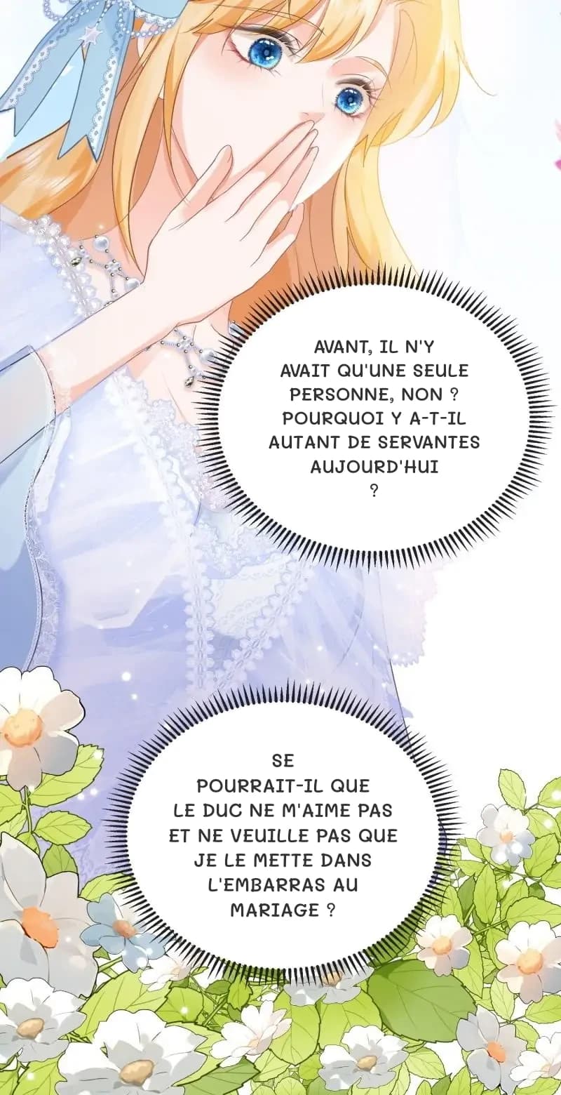 Avant, il n'y avait qu'une seule personne, non ? Pourquoi y a-t-il autant de servantes aujourd'hui ?
Se pourrait-il que le duc ne m'aime pas et ne veuille pas que je le mette dans l'embarras au mariage ?