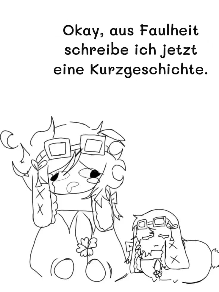 Okay, aus Faulheit schreibe ich jetzt eine Kurzgeschichte.