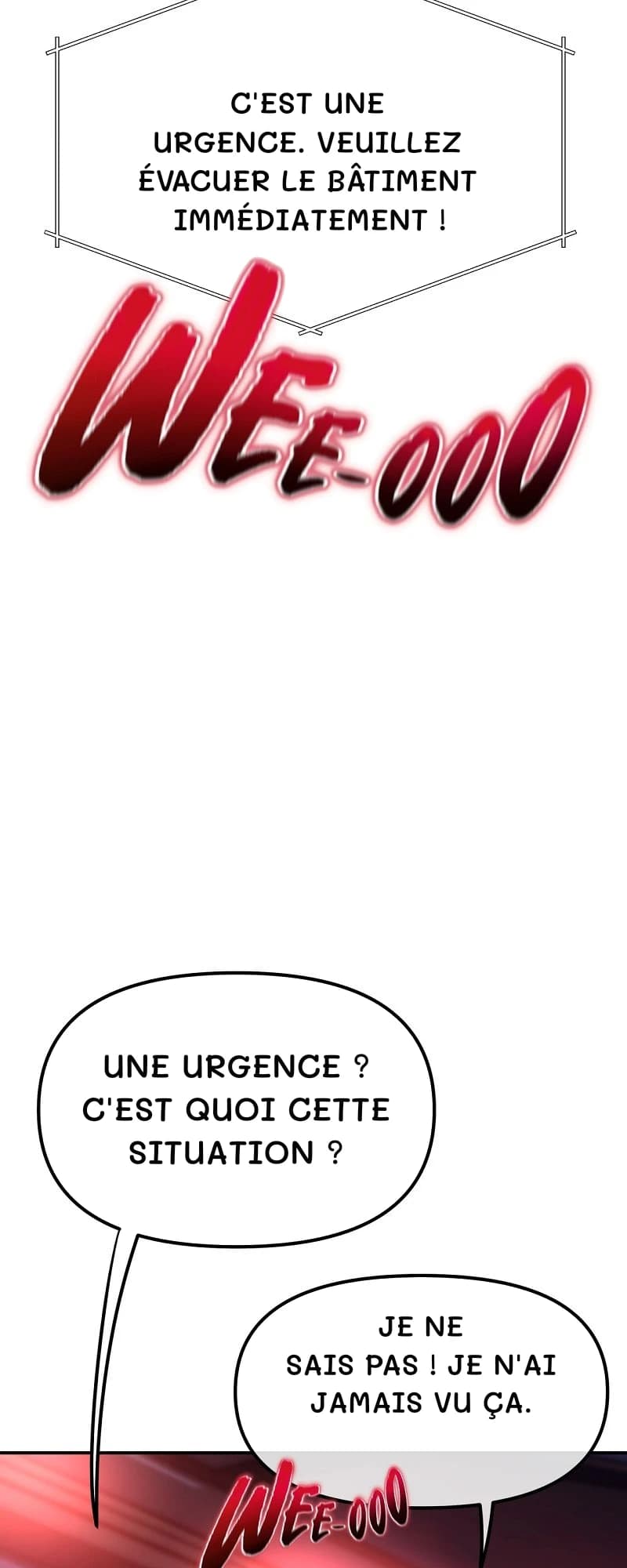 C'est une urgence. Veuillez évacuer le bâtiment immédiatement !
Une urgence ? C'est quoi cette situation ?
Je ne sais pas ! Je n'ai jamais vu ça.