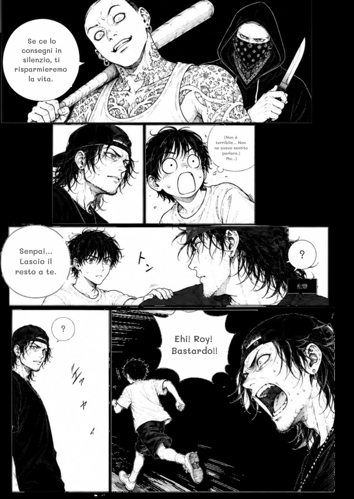 Se ce lo consegni in silenzio, ti risparmieremo la vita.
(Non è terribile... Non ne avevo sentito parlare.) Ma...)
Senpai... Lascio il resto a te.
?
Ehi! Roy! Bastardo!!
?