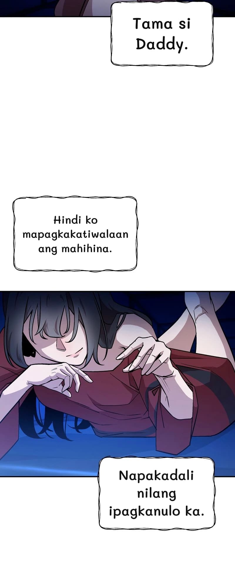 Tama si Daddy.
Hindi ko mapagkakatiwalaan ang mahihina.
Napakadali nilang ipagkanulo ka.