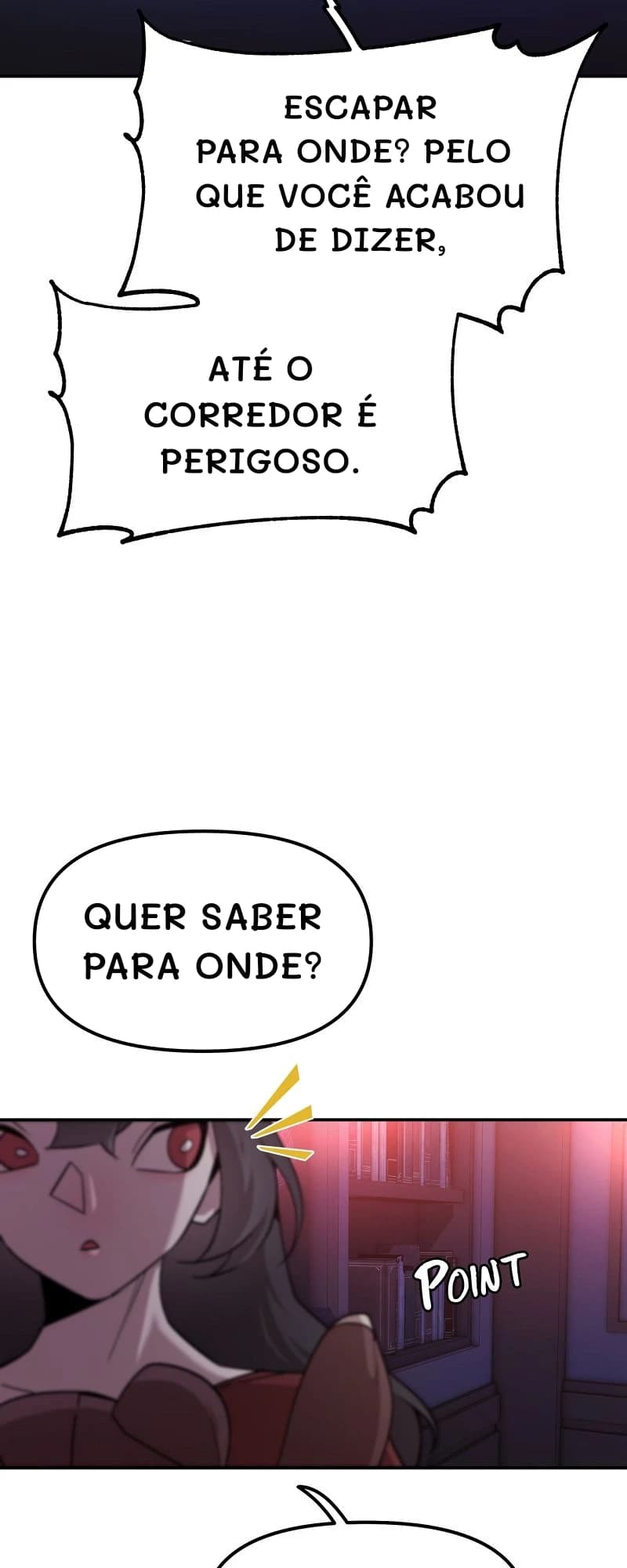 Escapar para onde? Pelo que você acabou de dizer,
até o corredor é perigoso.
Quer saber para onde?