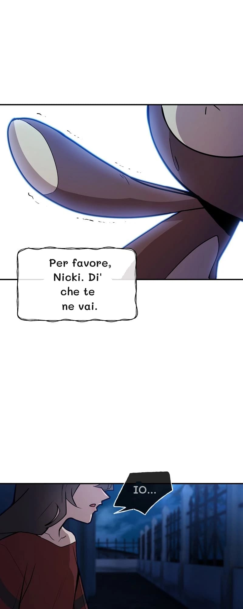 Per favore, Nicki. Di' che te ne vai.
Io...