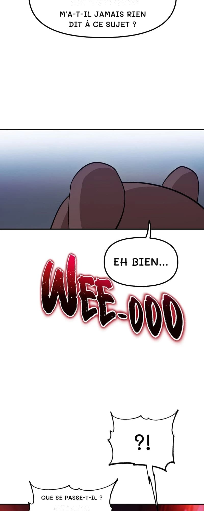 M'a-t-il jamais rien dit à ce sujet ?
Eh bien…
?!
Que se passe-t-il ?