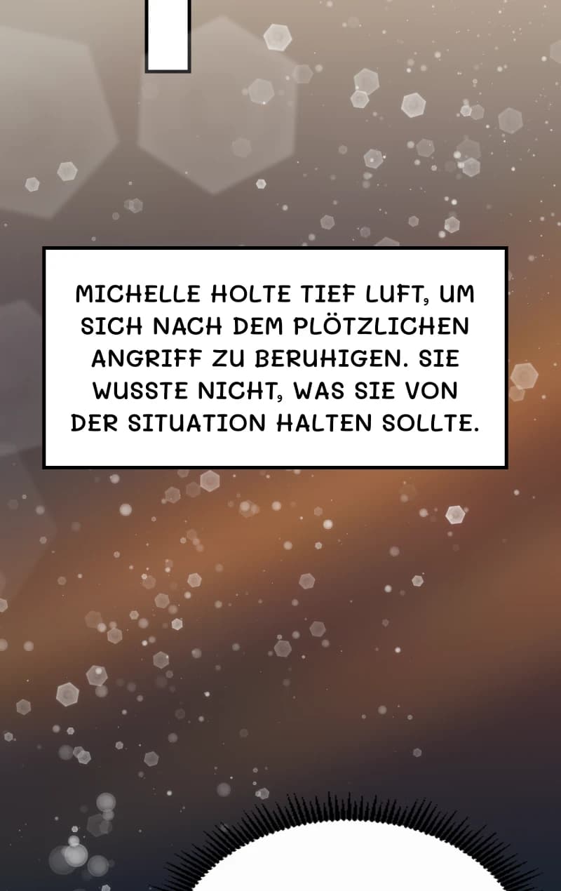 Michelle holte tief Luft, um sich nach dem plötzlichen Angriff zu beruhigen. Sie wusste nicht, was sie von der Situation halten sollte.