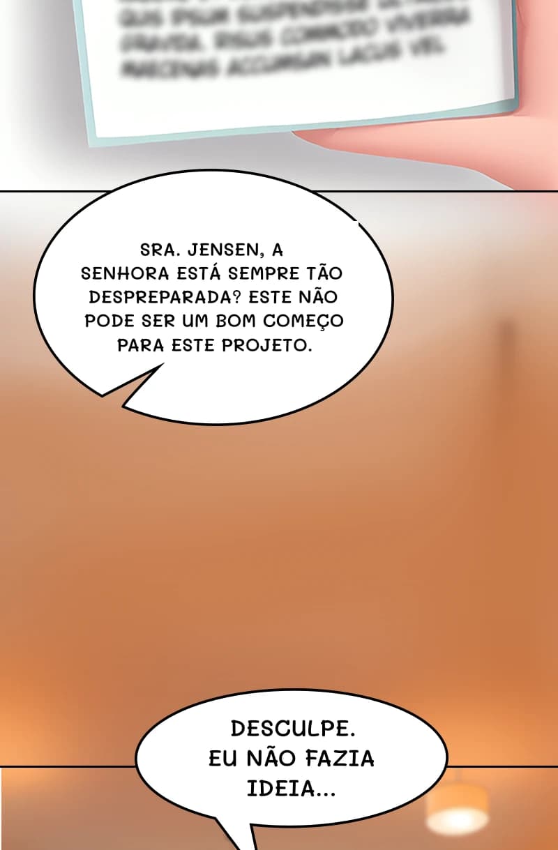 Sra. Jensen, a senhora está sempre tão despreparada? Este não pode ser um bom começo para este projeto.
Desculpe. Eu não fazia ideia...
