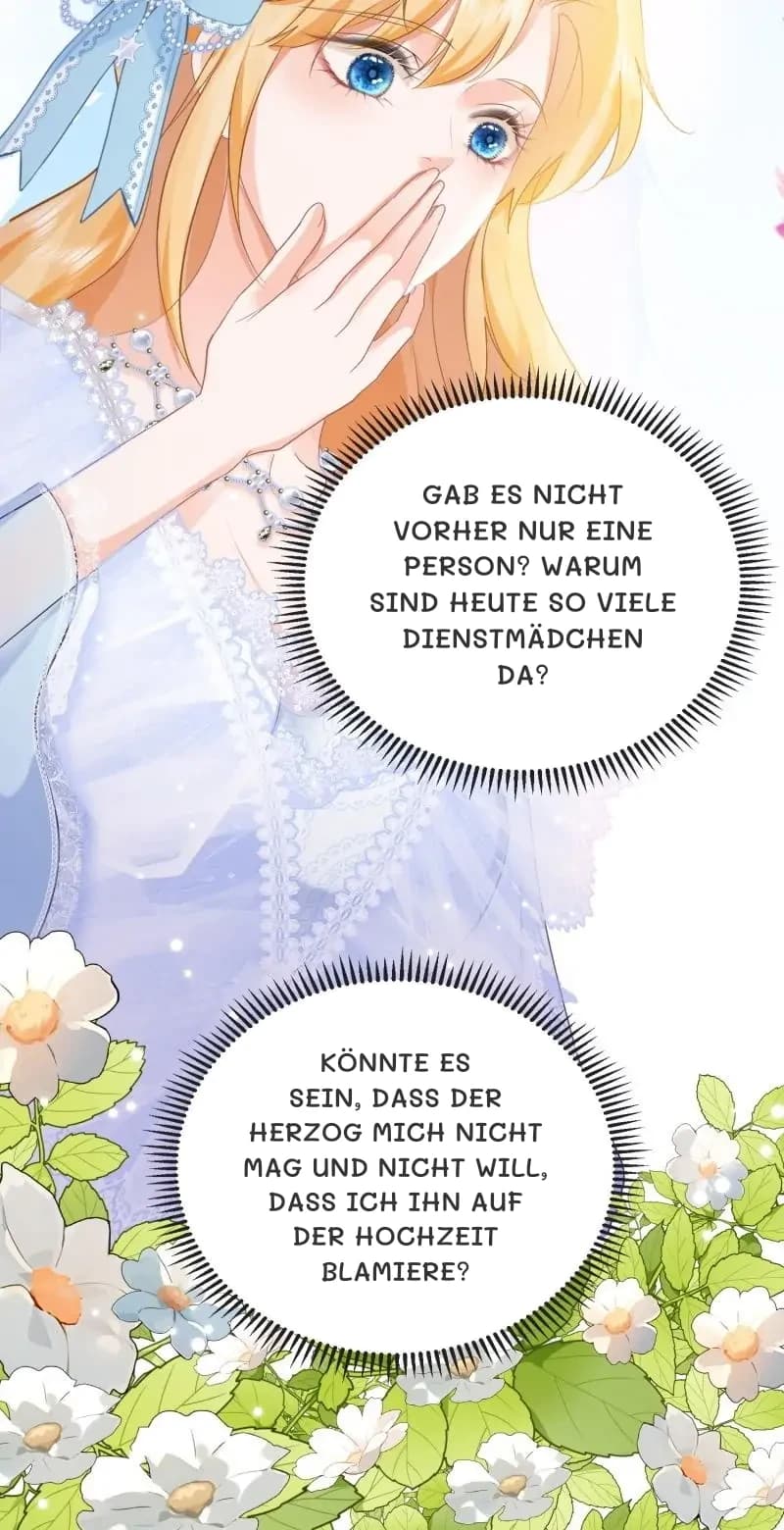 Gab es nicht vorher nur eine Person? Warum sind heute so viele Dienstmädchen da?
Könnte es sein, dass der Herzog mich nicht mag und nicht will, dass ich ihn auf der Hochzeit blamiere?