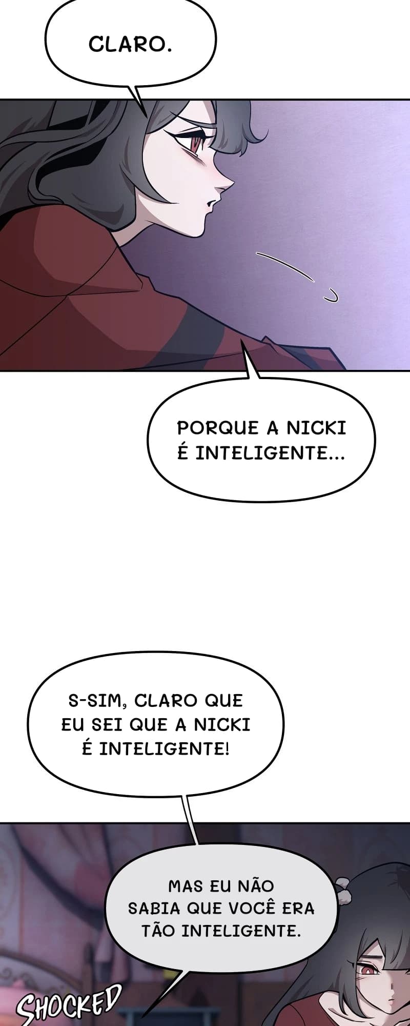 Claro.
Porque a Nicki é inteligente...
S-sim, claro que eu sei que a Nicki é inteligente!
Mas eu não sabia que você era tão inteligente.