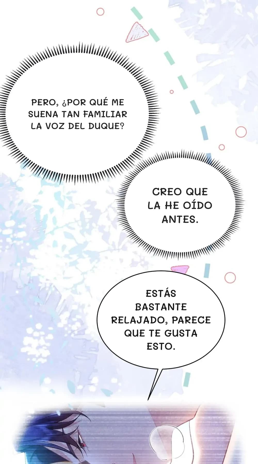 Pero, ¿por qué me suena tan familiar la voz del Duque?
Creo que la he oído antes.
Estás bastante relajado, parece que te gusta esto.