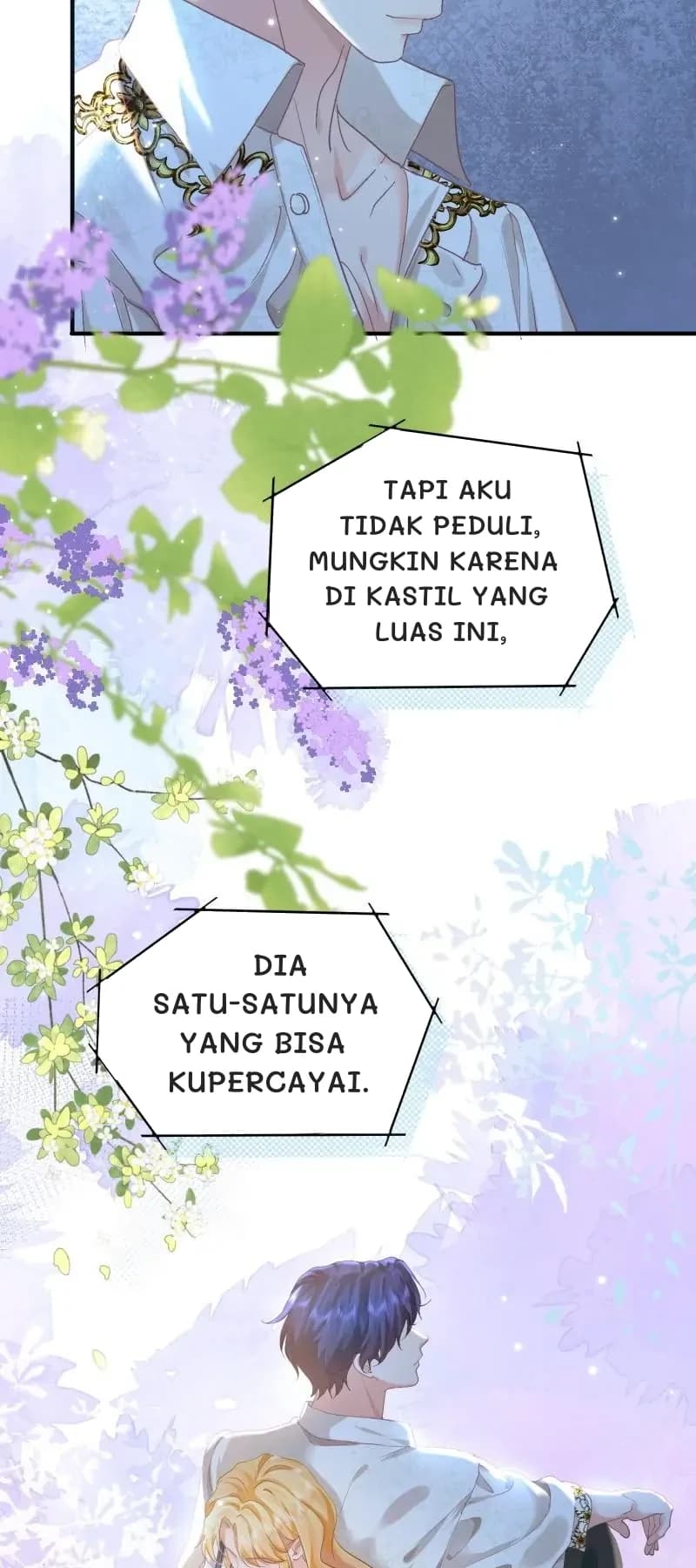 Tapi aku tidak peduli, mungkin karena di kastil yang luas ini,
Dia satu-satunya yang bisa kupercayai.