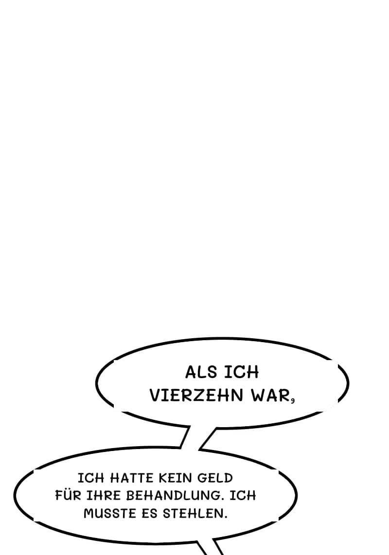 ALS ICH VIERZEHN WAR,
ICH HATTE KEIN GELD FÜR IHRE BEHANDLUNG. ICH MUSSTE ES STEHLEN.