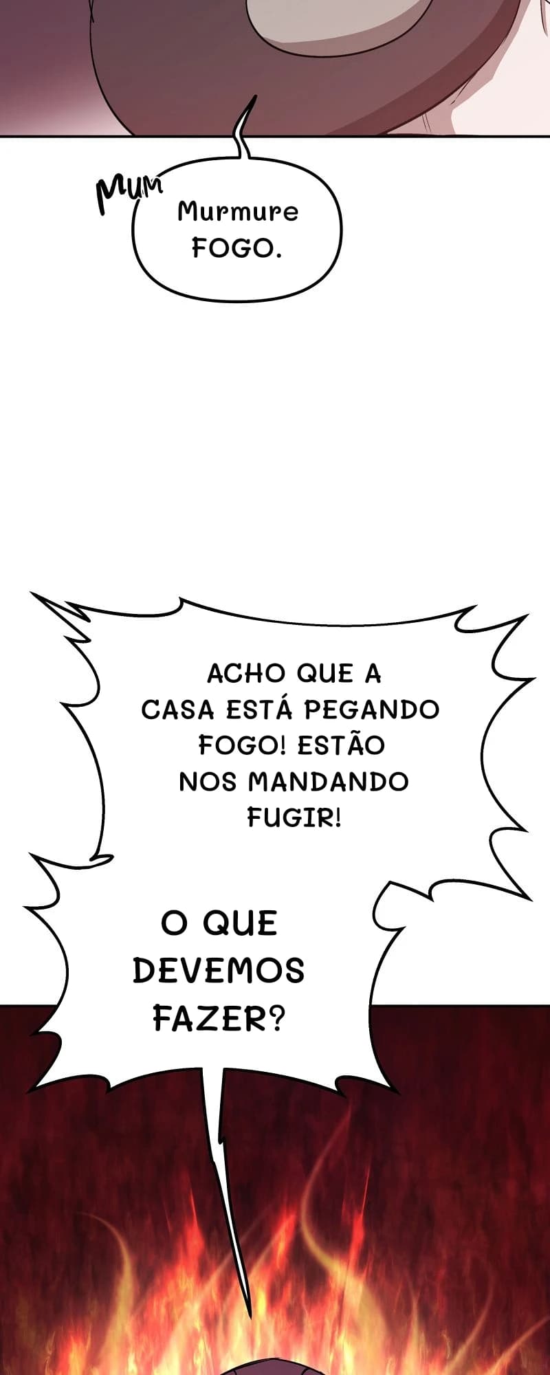 Murmure FOGO.
Acho que a casa está pegando fogo! Estão nos mandando fugir!
O que devemos fazer?