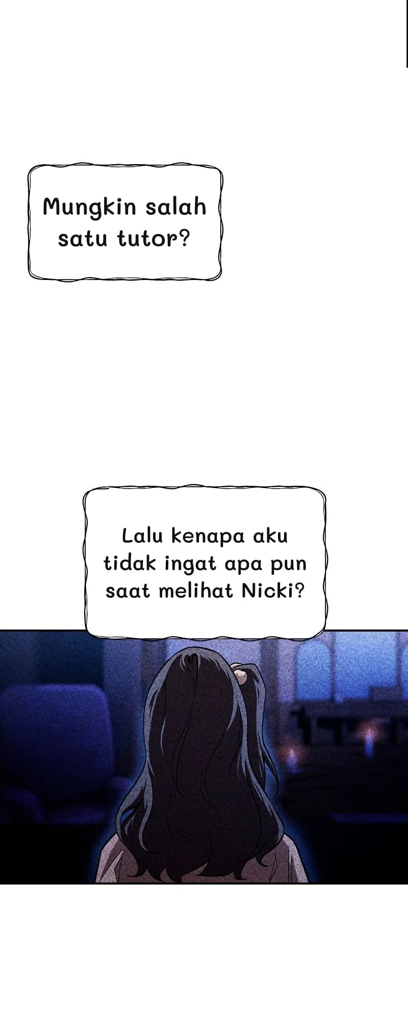 Mungkin salah satu tutor?
Lalu kenapa aku tidak ingat apa pun saat melihat Nicki?