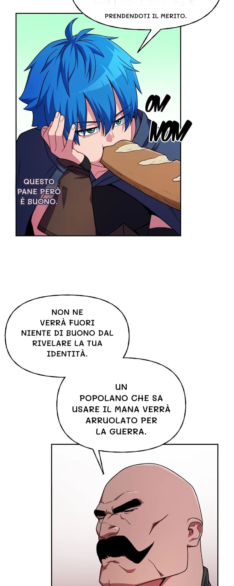Prendendoti il ​​merito.
Questo pane però è buono.
Non ne verrà fuori niente di buono dal rivelare la tua identità.
Un popolano che sa usare il mana verrà arruolato per la guerra.