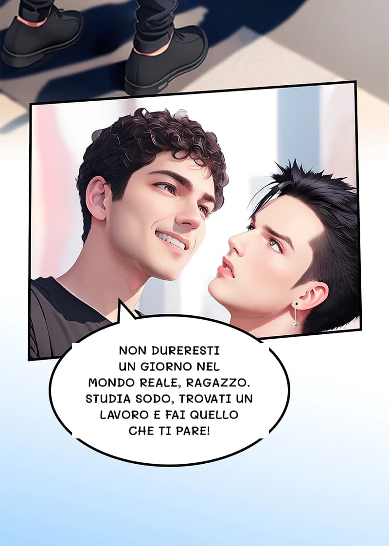 Non dureresti un giorno nel mondo reale, ragazzo. Studia sodo, trovati un lavoro e fai quello che ti pare!