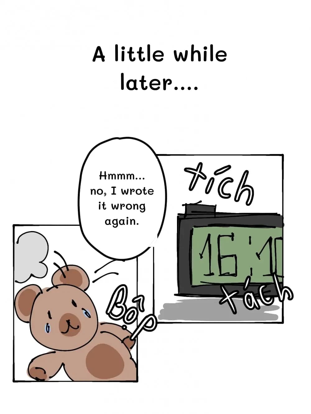 A little while later....
Hmmm... no, I wrote it wrong again.