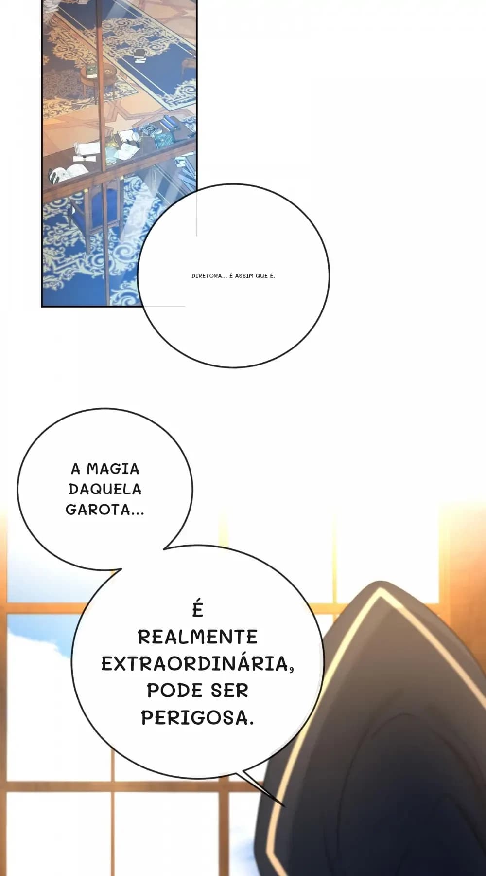 Diretora... É assim que é.
A magia daquela garota...
É realmente extraordinária, pode ser perigosa.