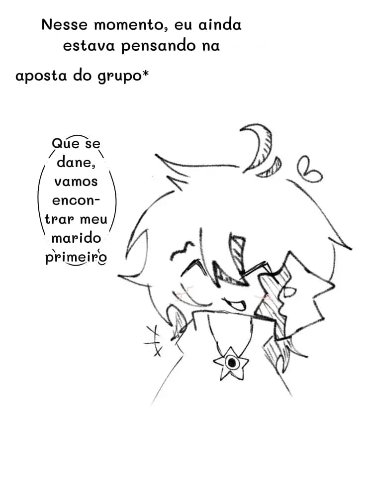Nesse momento, eu ainda estava pensando na
aposta do grupo*
Que se dane, vamos encontrar meu marido primeiro