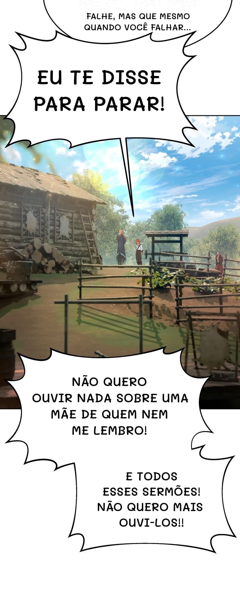 falhe, mas que mesmo quando você falhar...
Eu te disse para parar!
Não quero ouvir nada sobre uma mãe de quem nem me lembro!
E todos esses sermões! Não quero mais ouvi-los!!