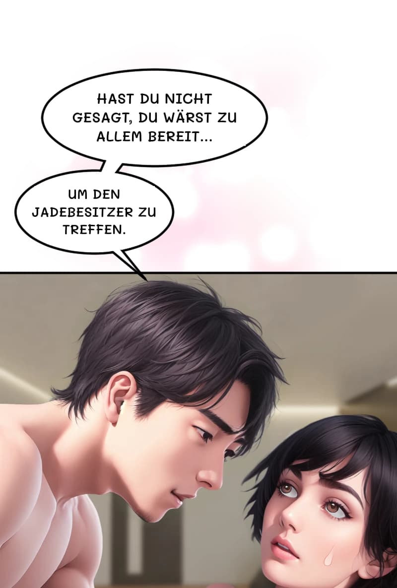 HAST DU NICHT GESAGT, DU WÄRST ZU ALLEM BEREIT...
UM DEN JADEBESITZER ZU TREFFEN.