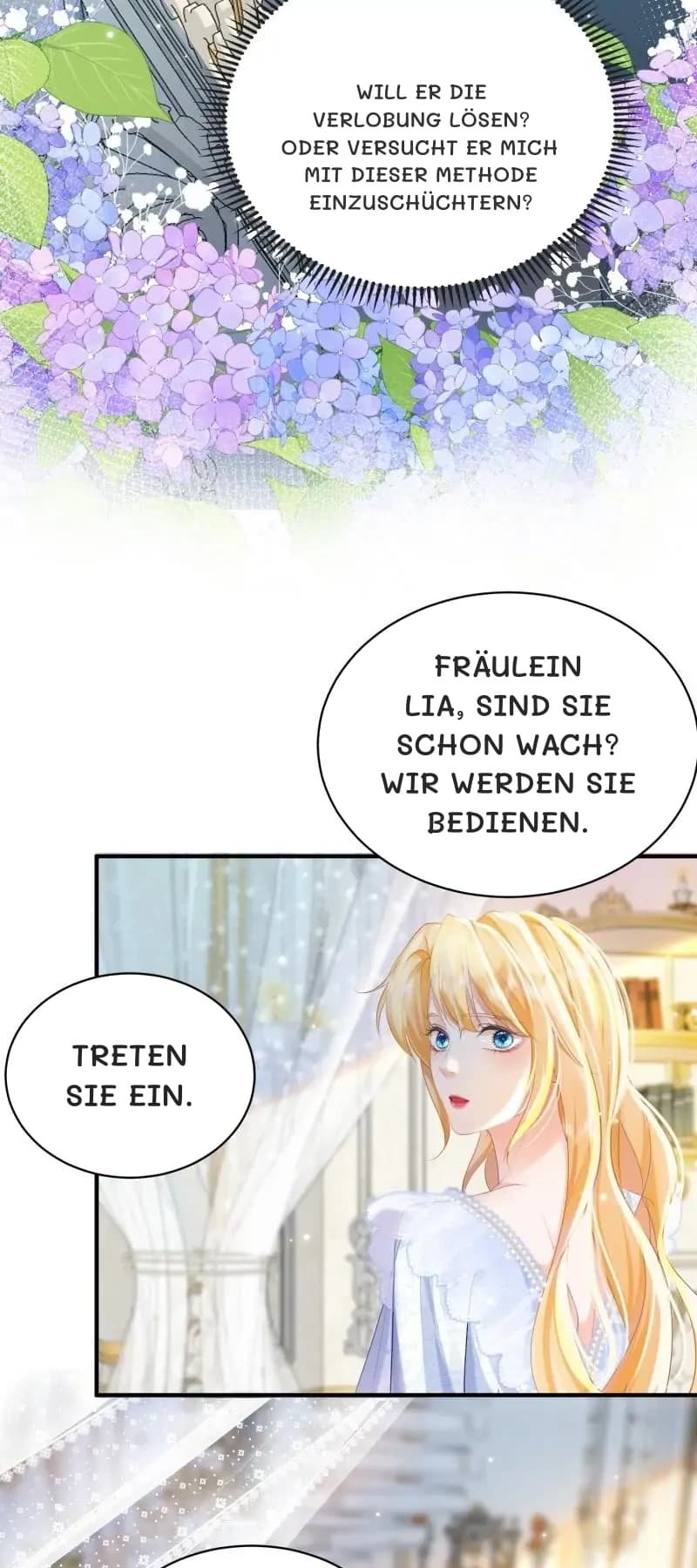 Will er die Verlobung lösen? Oder versucht er mich mit dieser Methode einzuschüchtern?
Fräulein Lia, sind Sie schon wach? Wir werden Sie bedienen.
Treten Sie ein.