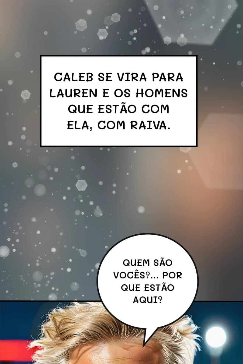 Caleb se vira para Lauren e os homens que estão com ela, com raiva.
Quem são vocês?... Por que estão aqui?