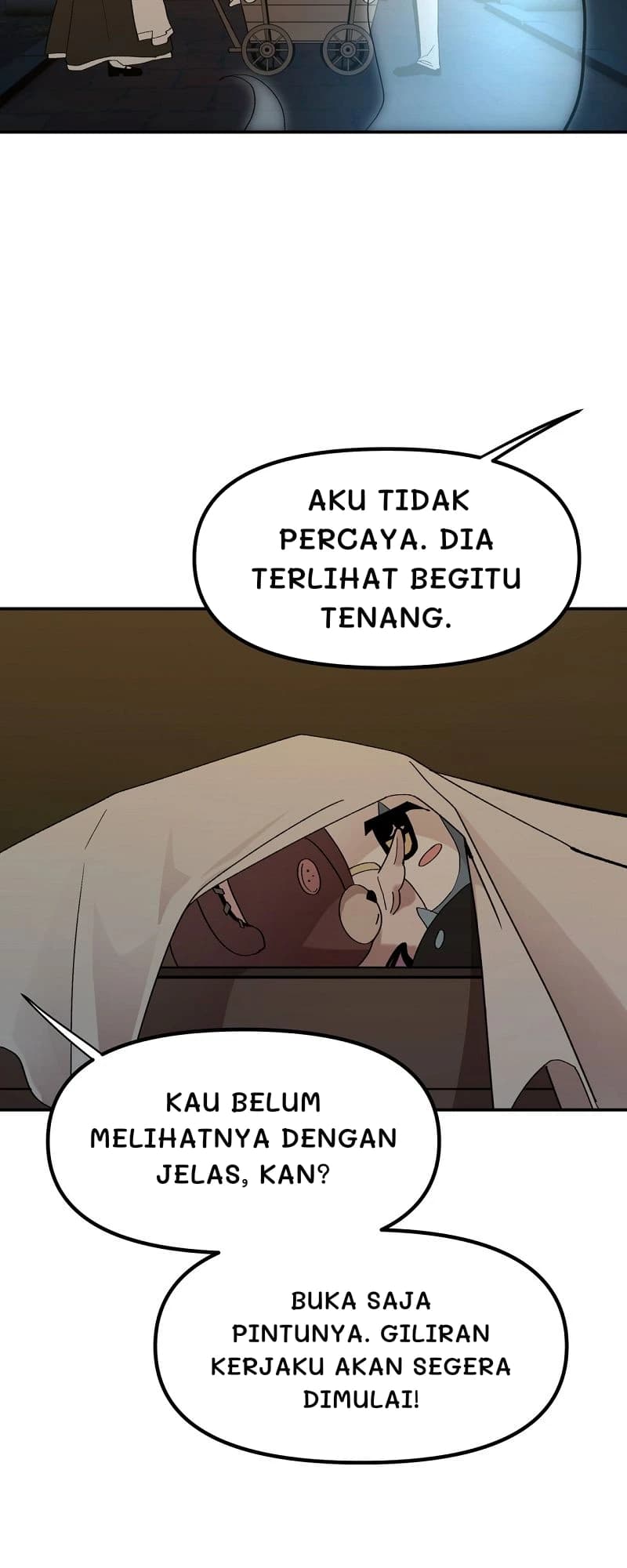 Aku tidak percaya. Dia terlihat begitu tenang.
Kau belum melihatnya dengan jelas, kan?
Buka saja pintunya. Giliran kerjaku akan segera dimulai!