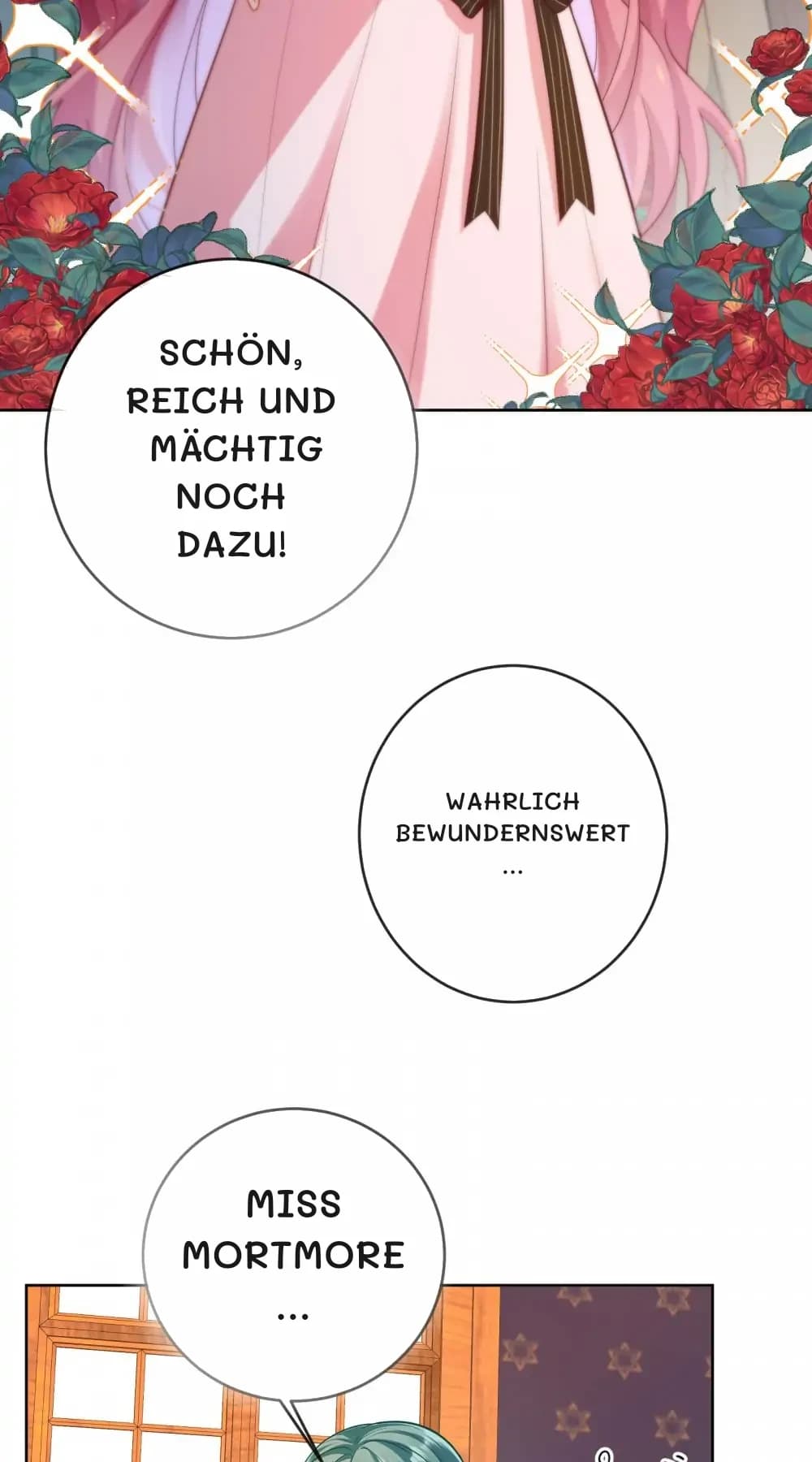 Schön, reich und mächtig noch dazu!
Wahrlich bewundernswert …
Miss Mortmore …