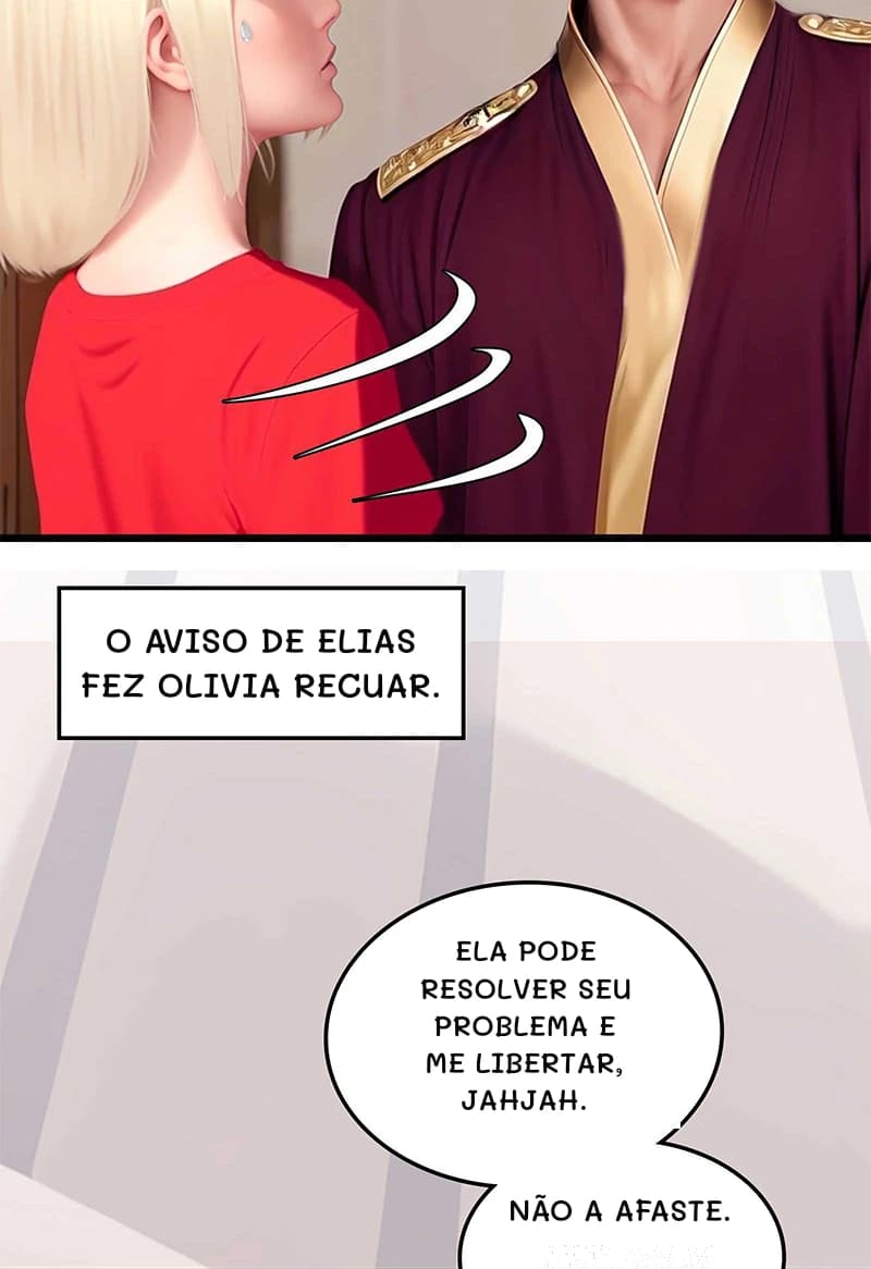 O aviso de Elias fez Olivia recuar.
Ela pode resolver seu problema e me libertar, Jahjah.
Não a afaste.