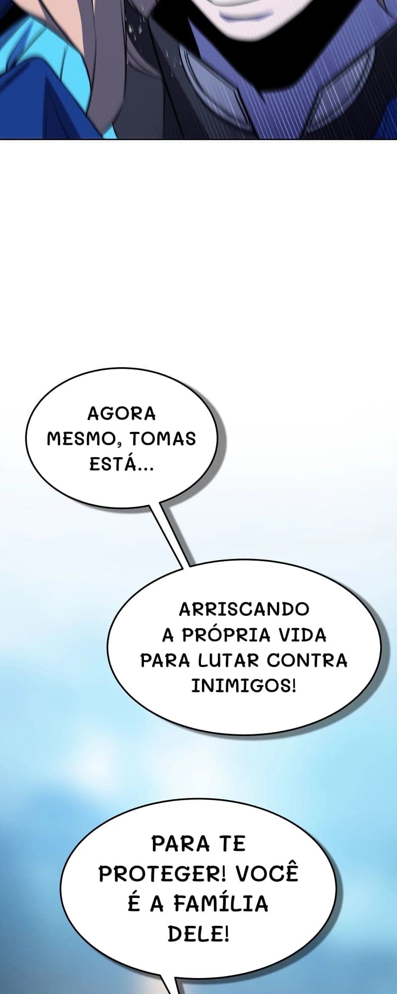 Agora mesmo, Tomas está...
Arriscando a própria vida para lutar contra inimigos!
Para te proteger! Você é a família dele!