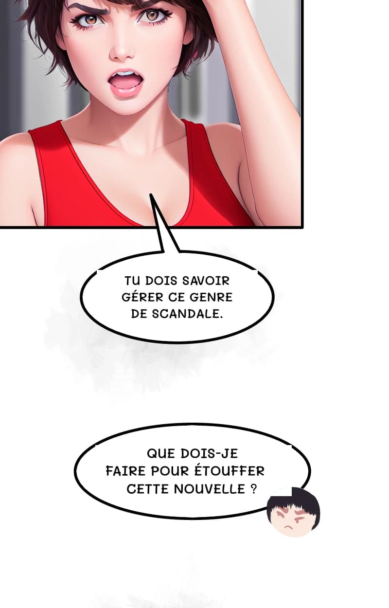 TU DOIS SAVOIR GÉRER CE GENRE DE SCANDALE.
QUE DOIS-JE FAIRE POUR ÉTOUFFER CETTE NOUVELLE ?