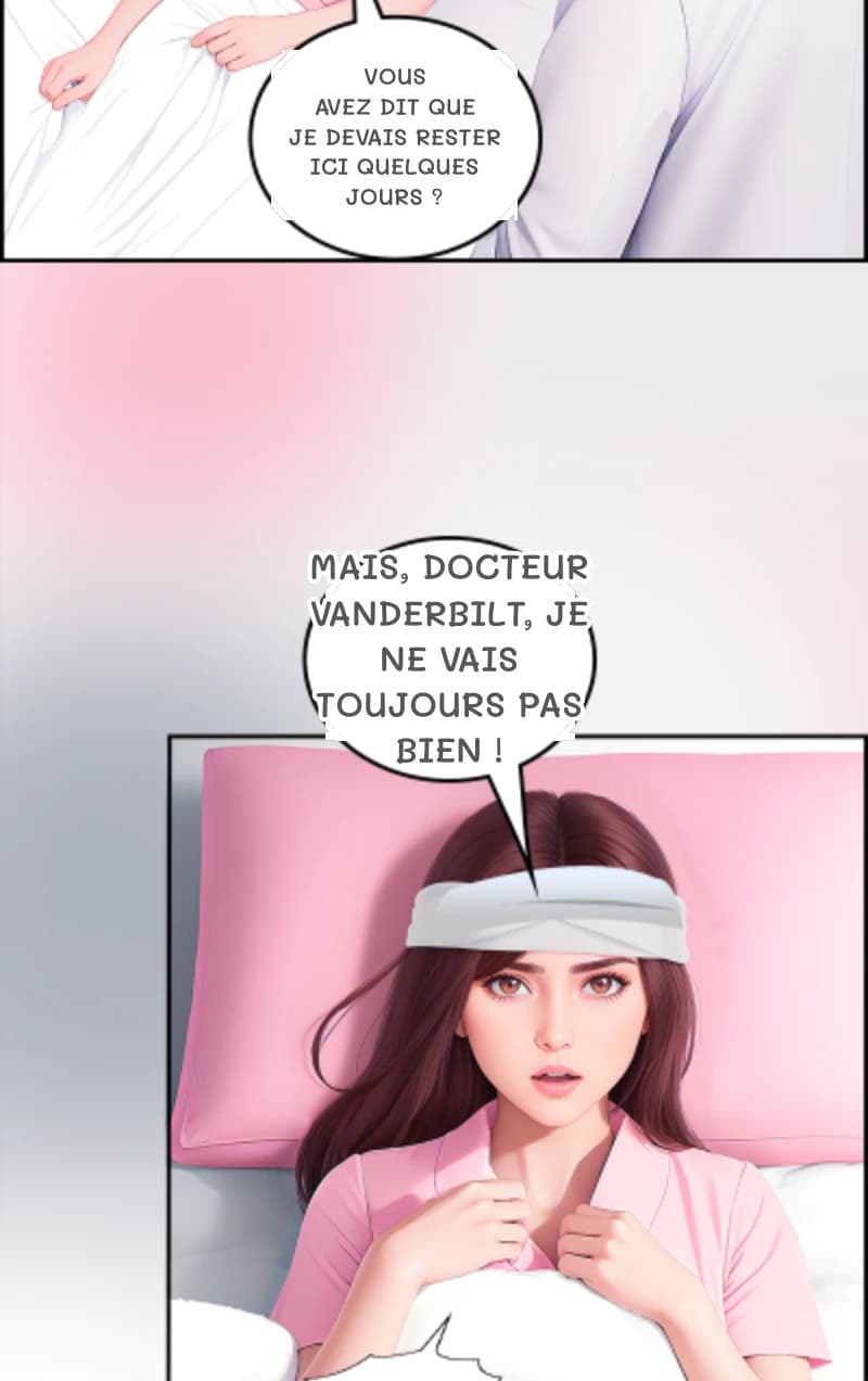 Vous avez dit que je devais rester ici quelques jours ?
Mais, docteur Vanderbilt, je ne vais toujours pas bien !