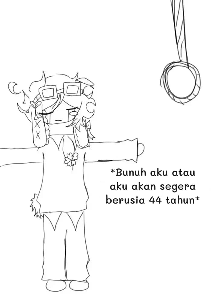 *Bunuh aku atau aku akan segera berusia 44 tahun*